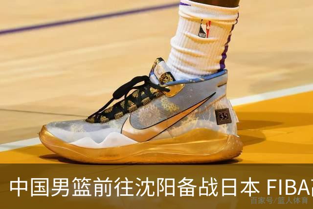 中国男篮前往沈阳备战日本 FIBA高度评价杨瀚森